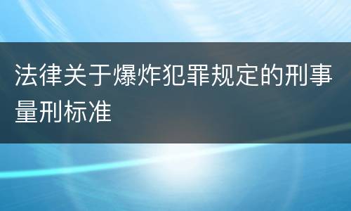 法律关于爆炸犯罪规定的刑事量刑标准