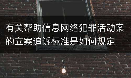 有关帮助信息网络犯罪活动案的立案追诉标准是如何规定