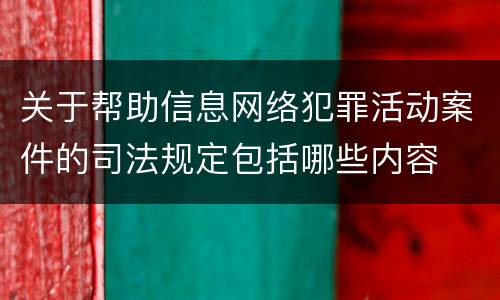 关于帮助信息网络犯罪活动案件的司法规定包括哪些内容