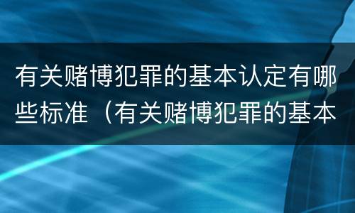 有关赌博犯罪的基本认定有哪些标准（有关赌博犯罪的基本认定有哪些标准呢）