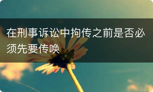 在刑事诉讼中拘传之前是否必须先要传唤