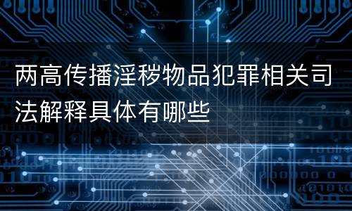 两高传播淫秽物品犯罪相关司法解释具体有哪些