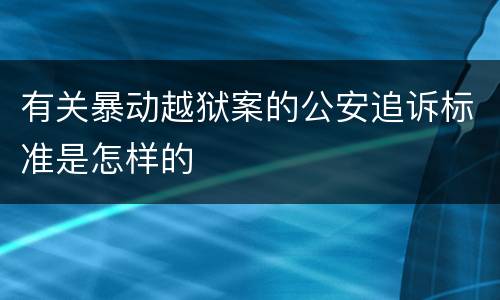 有关暴动越狱案的公安追诉标准是怎样的
