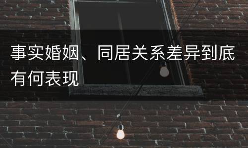 事实婚姻、同居关系差异到底有何表现