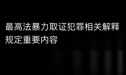 最高法暴力取证犯罪相关解释规定重要内容
