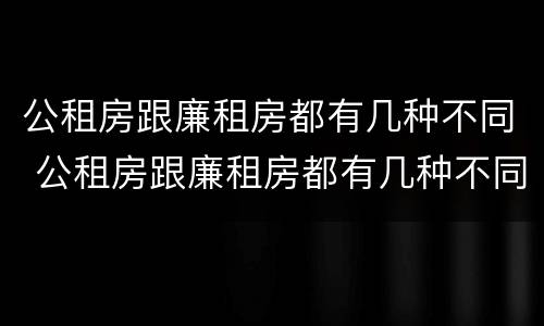 公租房跟廉租房都有几种不同 公租房跟廉租房都有几种不同点
