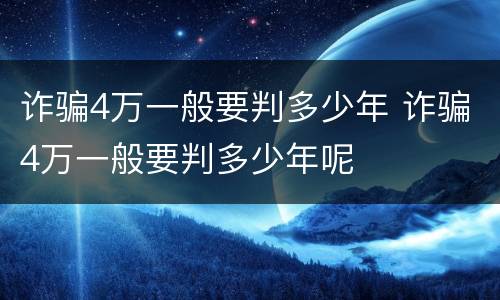 诈骗4万一般要判多少年 诈骗4万一般要判多少年呢