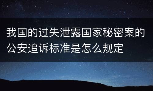 我国的过失泄露国家秘密案的公安追诉标准是怎么规定