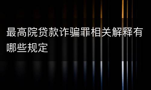 最高院贷款诈骗罪相关解释有哪些规定