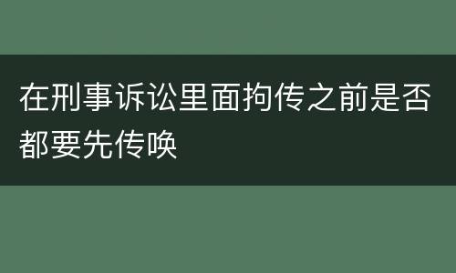 在刑事诉讼里面拘传之前是否都要先传唤