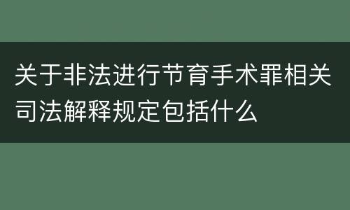 关于非法进行节育手术罪相关司法解释规定包括什么