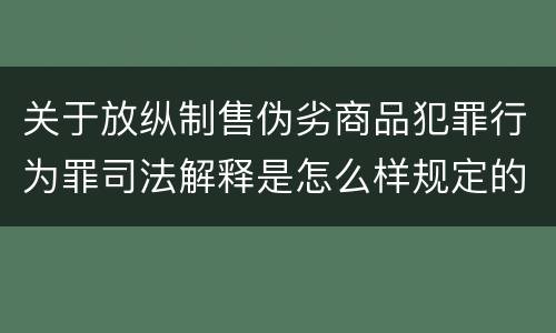 关于放纵制售伪劣商品犯罪行为罪司法解释是怎么样规定的