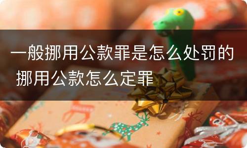 一般挪用公款罪是怎么处罚的 挪用公款怎么定罪