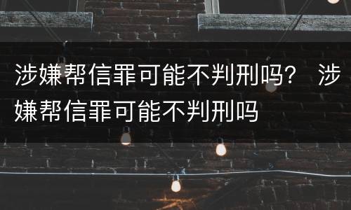 涉嫌帮信罪可能不判刑吗？ 涉嫌帮信罪可能不判刑吗