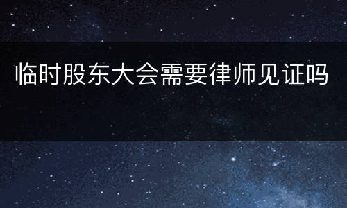 临时股东大会需要律师见证吗