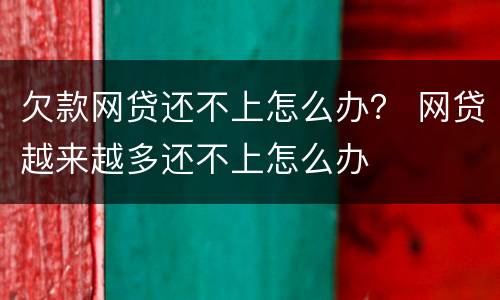 欠款网贷还不上怎么办？ 网贷越来越多还不上怎么办