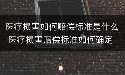 医疗损害如何赔偿标准是什么 医疗损害赔偿标准如何确定