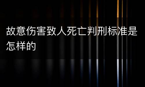 故意伤害致人死亡判刑标准是怎样的