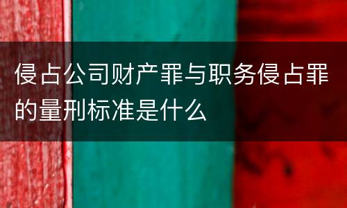 侵占公司财产罪与职务侵占罪的量刑标准是什么