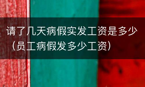 请了几天病假实发工资是多少（员工病假发多少工资）