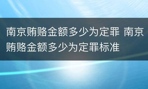 南京贿赂金额多少为定罪 南京贿赂金额多少为定罪标准