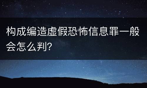 构成编造虚假恐怖信息罪一般会怎么判？