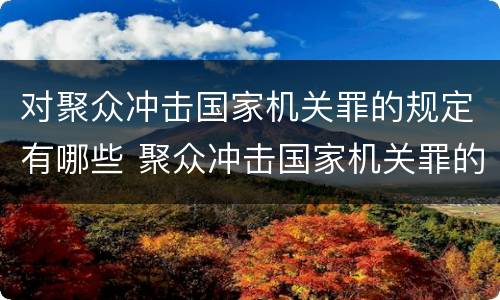 对聚众冲击国家机关罪的规定有哪些 聚众冲击国家机关罪的构成要件