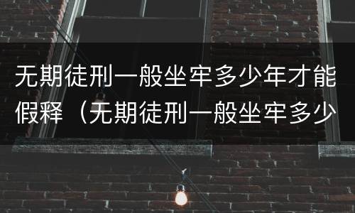 无期徒刑一般坐牢多少年才能假释（无期徒刑一般坐牢多少年才能假释出狱）