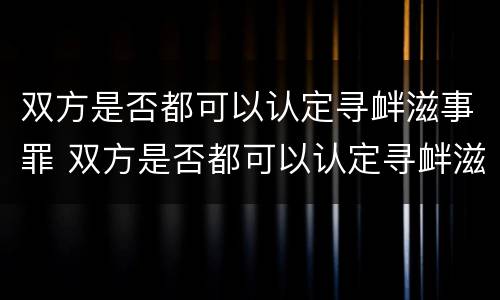 双方是否都可以认定寻衅滋事罪 双方是否都可以认定寻衅滋事罪的标准
