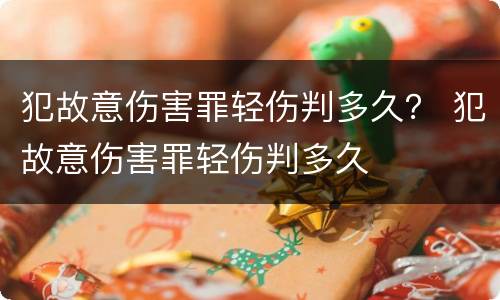 犯故意伤害罪轻伤判多久？ 犯故意伤害罪轻伤判多久
