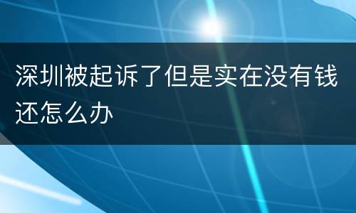 深圳被起诉了但是实在没有钱还怎么办