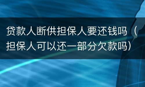 贷款人断供担保人要还钱吗（担保人可以还一部分欠款吗）