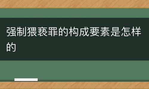 强制猥亵罪的构成要素是怎样的