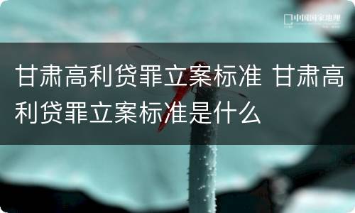 甘肃高利贷罪立案标准 甘肃高利贷罪立案标准是什么