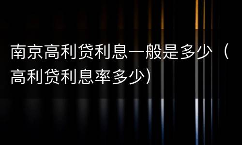 南京高利贷利息一般是多少（高利贷利息率多少）