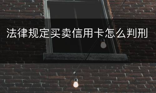 法律规定买卖信用卡怎么判刑