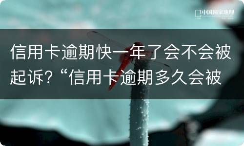 信用卡逾期快一年了会不会被起诉? “信用卡逾期多久会被起诉”