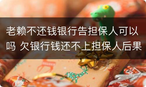 老赖不还钱银行告担保人可以吗 欠银行钱还不上担保人后果