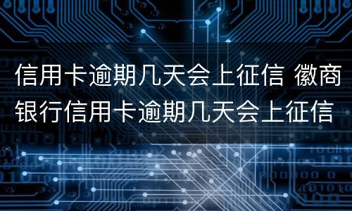 信用卡逾期几天会上征信 徽商银行信用卡逾期几天会上征信