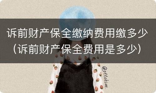 诉前财产保全缴纳费用缴多少（诉前财产保全费用是多少）
