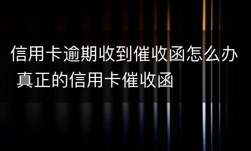 信用卡逾期收到催收函怎么办 真正的信用卡催收函