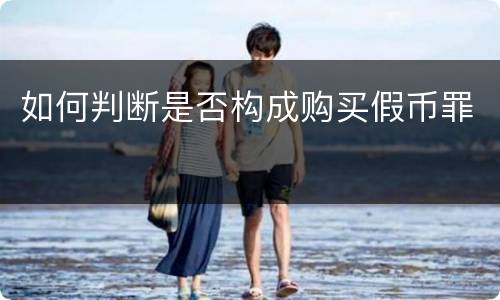 如何判断是否构成购买假币罪