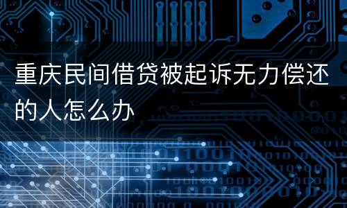 重庆民间借贷被起诉无力偿还的人怎么办