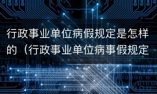 行政事业单位病假规定是怎样的（行政事业单位病事假规定）