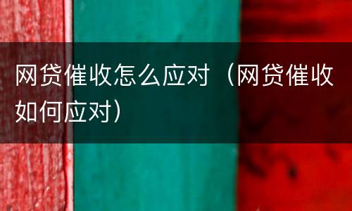 网贷催收怎么应对（网贷催收如何应对）