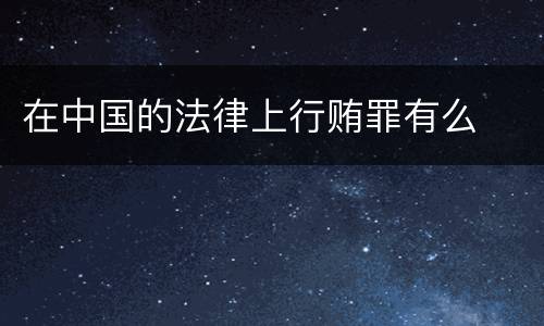 在中国的法律上行贿罪有么