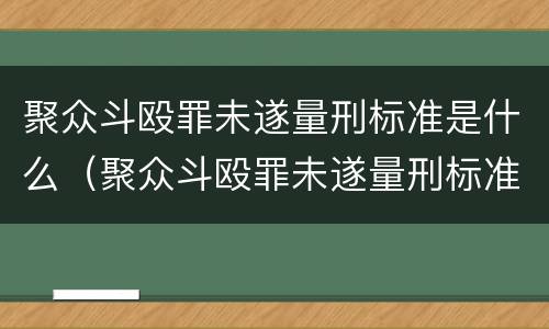 聚众斗殴罪未遂量刑标准是什么（聚众斗殴罪未遂量刑标准是什么样的）