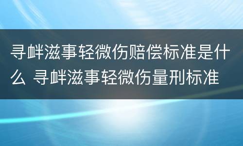 寻衅滋事轻微伤赔偿标准是什么 寻衅滋事轻微伤量刑标准
