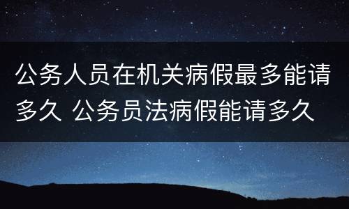 公务人员在机关病假最多能请多久 公务员法病假能请多久