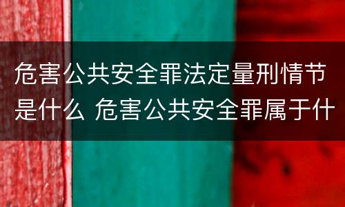 危害公共安全罪法定量刑情节是什么 危害公共安全罪属于什么法